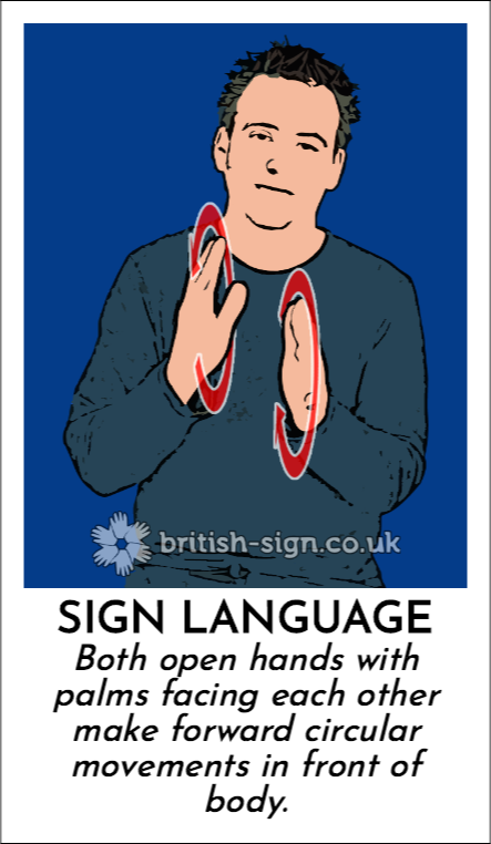 Sign Language: Both open hands with palms facing each other make forward circular movements in front of body.